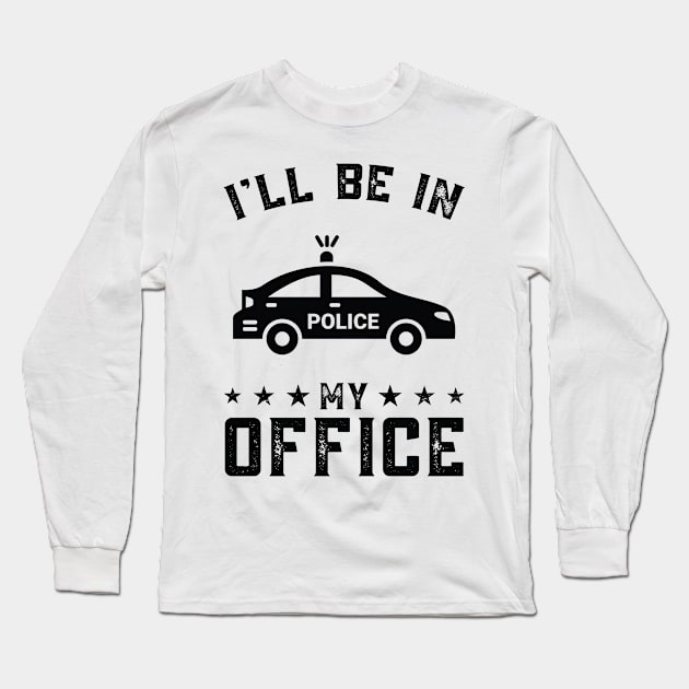 Funny I Will Be In My Office, Police Car Driver Long Sleeve T-Shirt by Art master